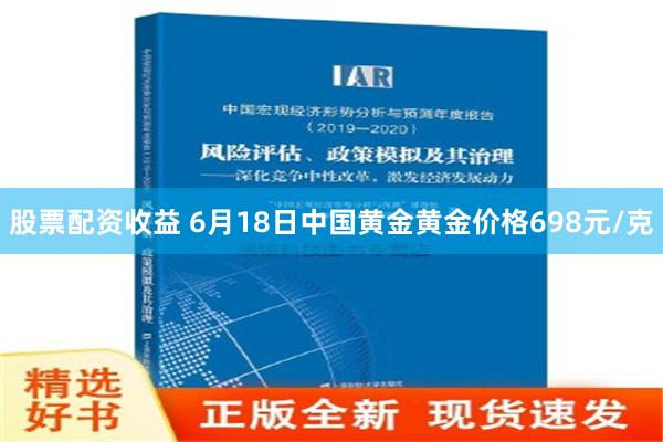 股票配资收益 6月18日中国黄金黄金价格698元/克