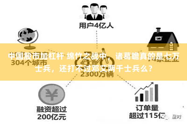 中国股市加杠杆 绵竹之战中，诸葛瞻真的是七万士兵，还打不过邓艾两千士兵么？