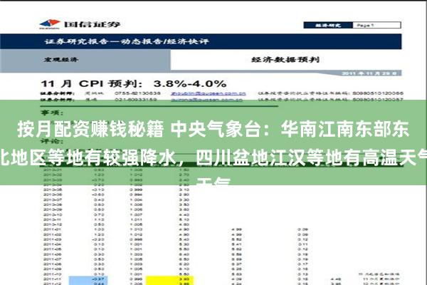 按月配资赚钱秘籍 中央气象台：华南江南东部东北地区等地有较强降水，四川盆地江汉等地有高温天气