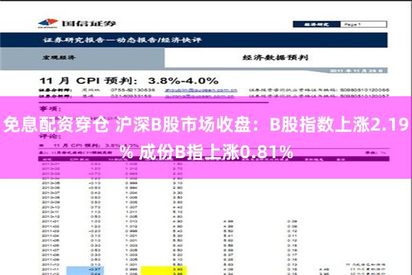 免息配资穿仓 沪深B股市场收盘：B股指数上涨2.19% 成份B指上涨0.81%