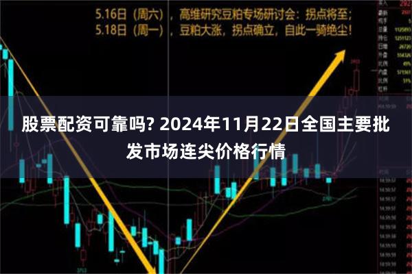 股票配资可靠吗? 2024年11月22日全国主要批发市场连尖价格行情